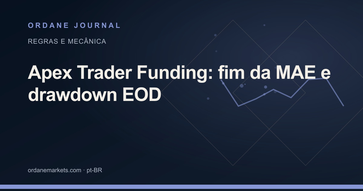 Apex Trader Funding: fim da MAE e drawdown EOD. Ordane Journal.