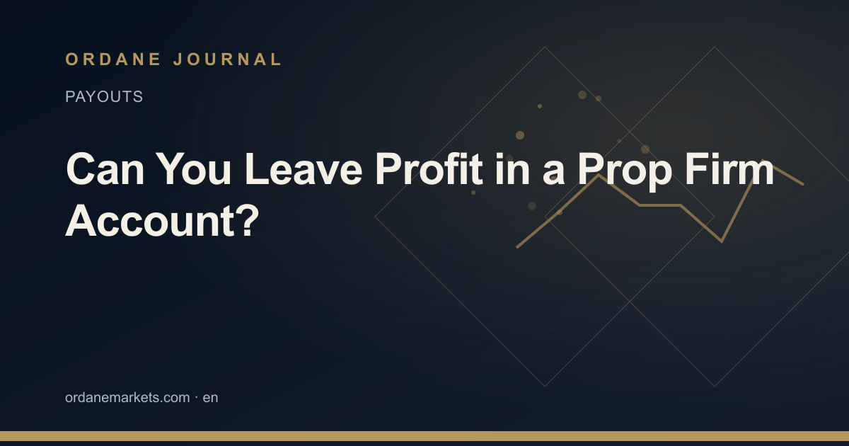 Can You Leave Profit in a Prop Firm Account?. Ordane Journal.