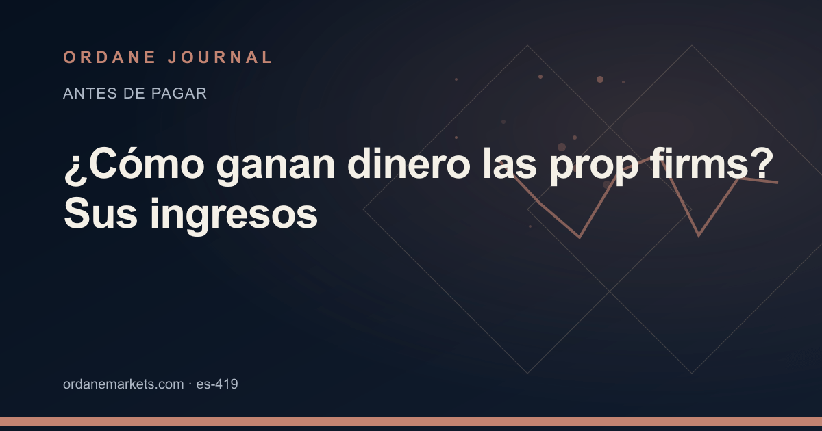 ¿Cómo ganan dinero las prop firms? Sus ingresos. Ordane Journal.