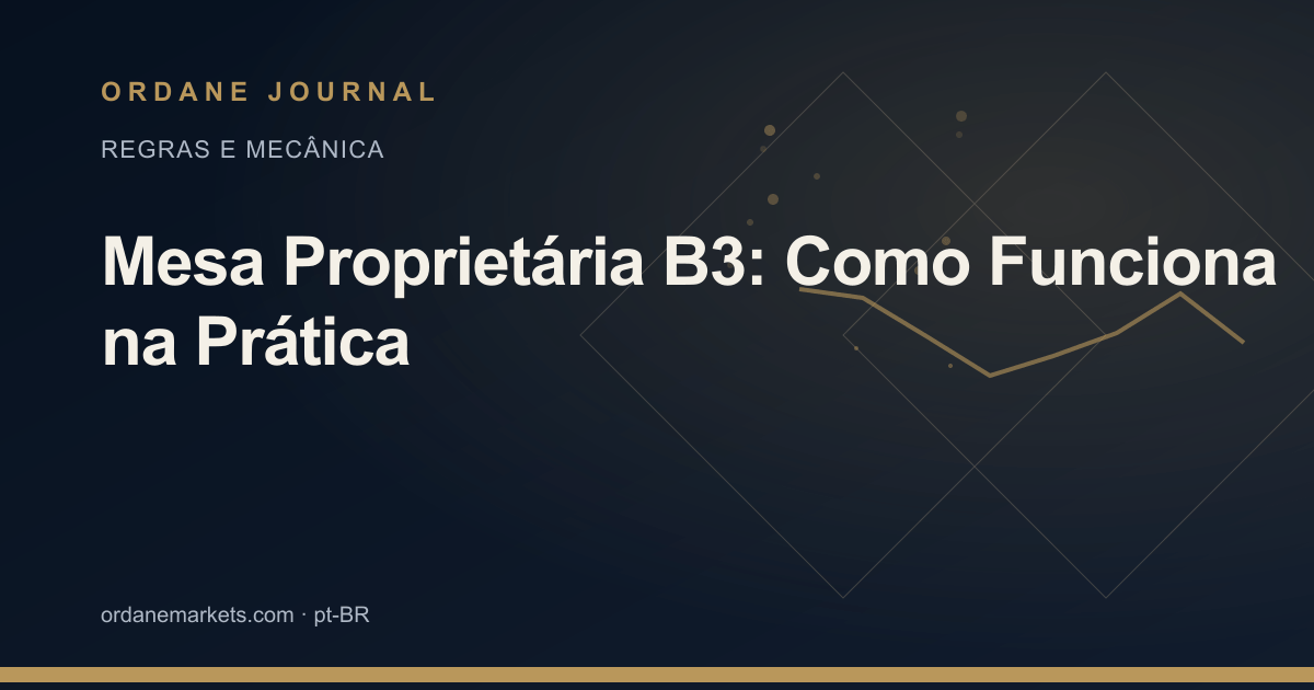 Mesa Proprietária B3: Como Funciona na Prática. Ordane Journal.