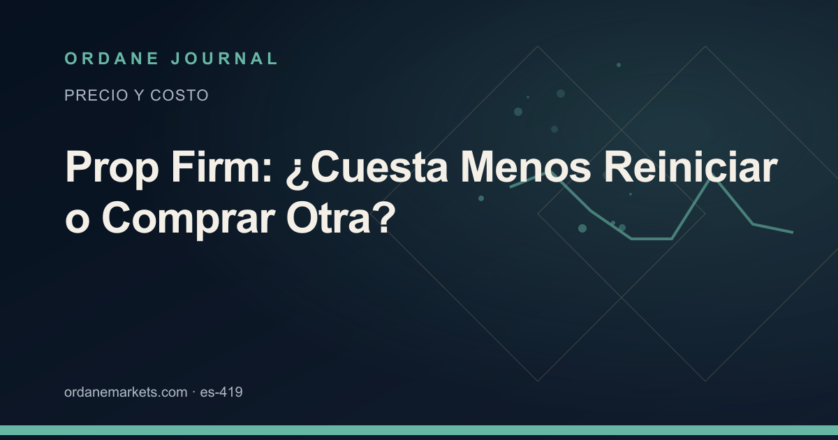 Prop Firm: ¿Cuesta Menos Reiniciar o Comprar Otra?. Ordane Journal.