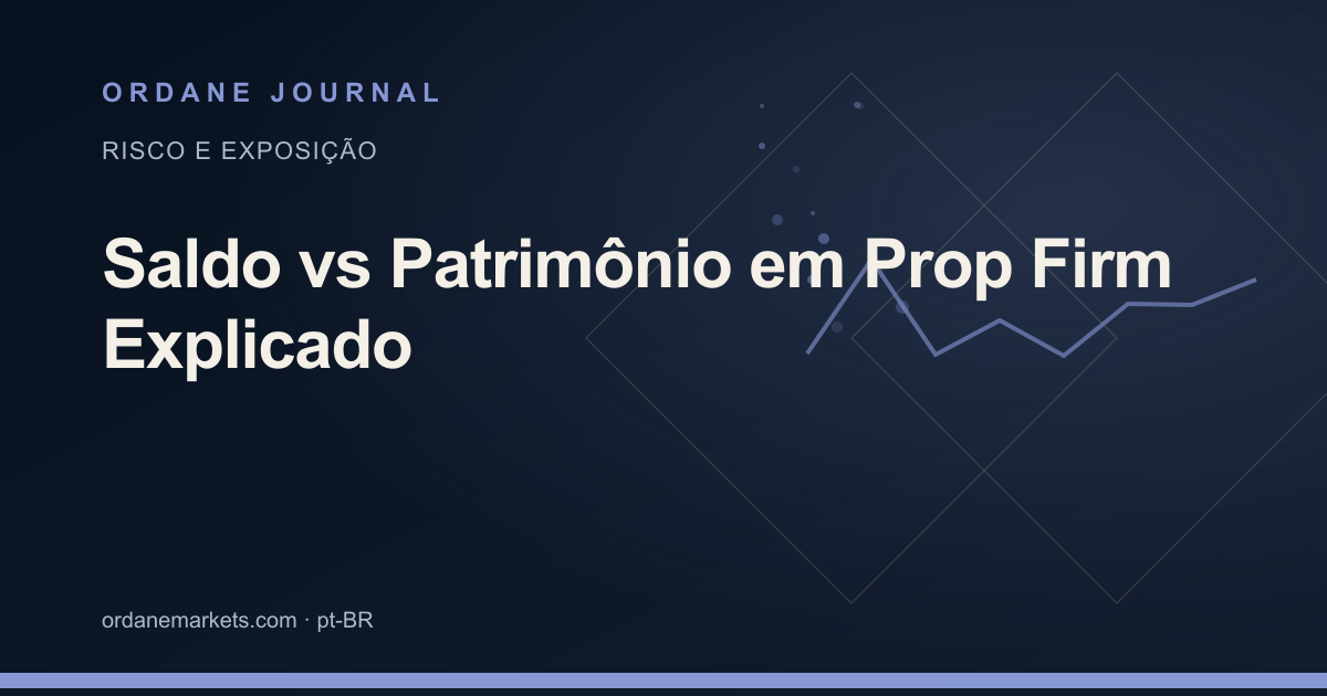 Saldo vs Patrimônio em Prop Firm Explicado. Ordane Journal.