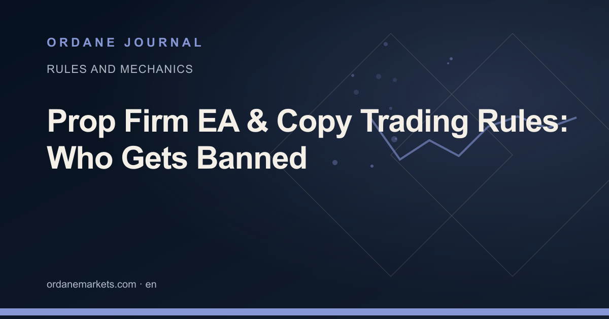 Prop Firm EA & Copy Trading Rules: Who Gets Banned. Ordane Journal.