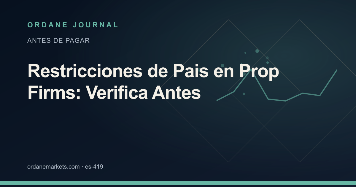 Restricciones de Pais en Prop Firms: Verifica Antes. Ordane Journal.