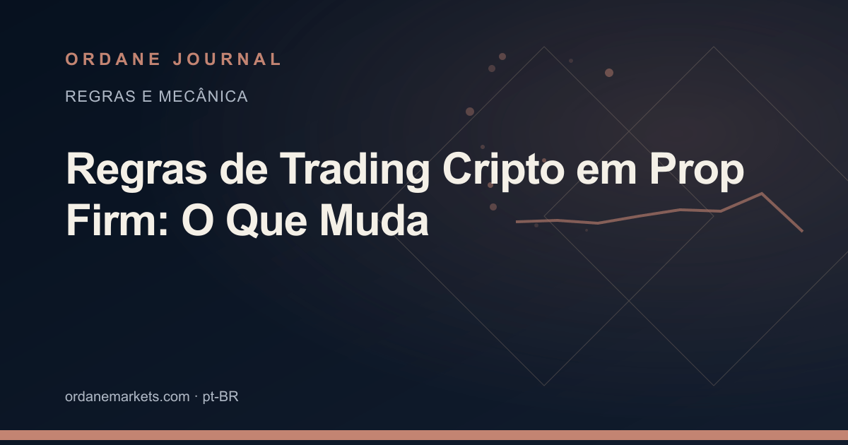 Regras de Trading Cripto em Prop Firm: O Que Muda. Ordane Journal.
