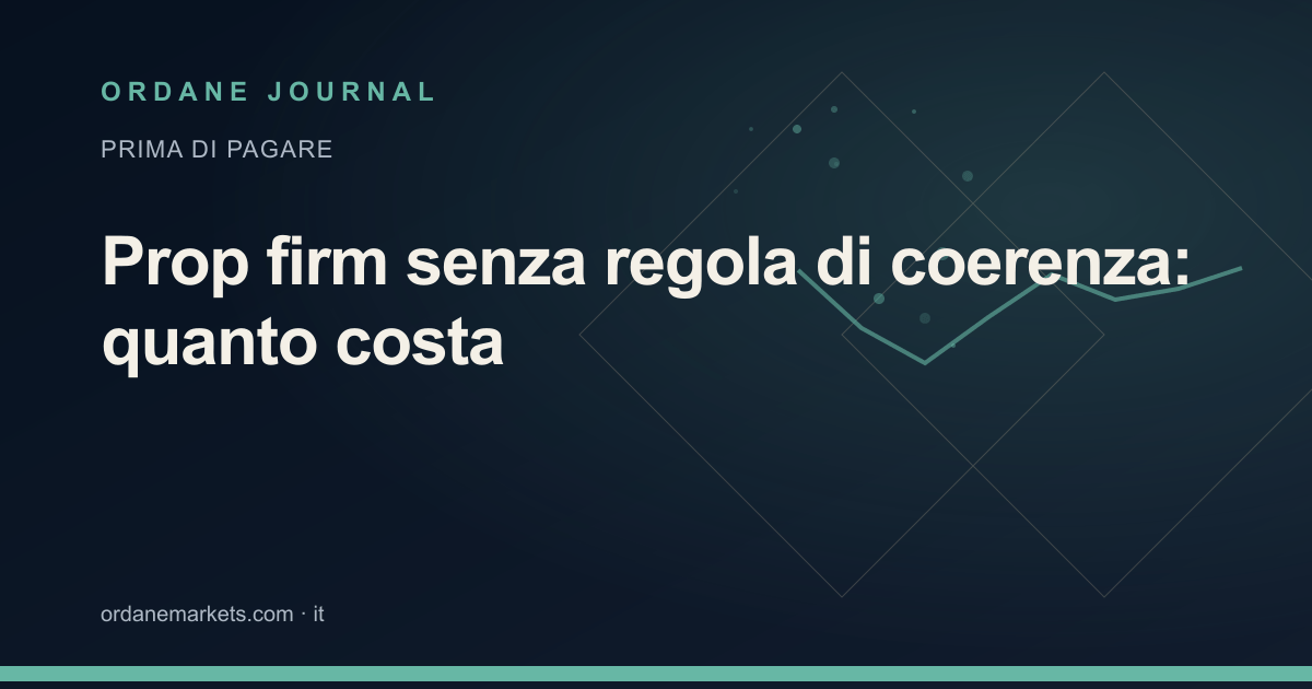 Prop firm senza regola di coerenza: quanto costa. Ordane Journal.