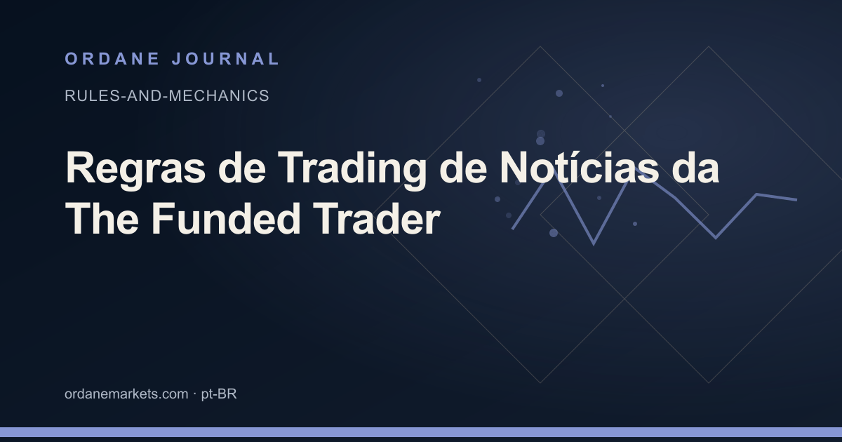 Regras de Trading de Notícias da The Funded Trader. Ordane Journal.