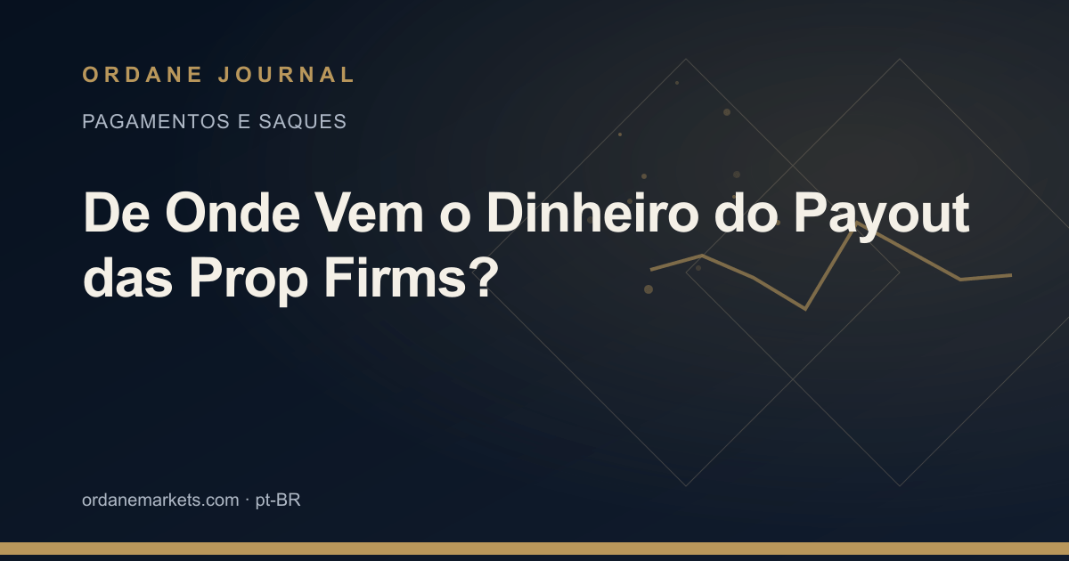 De Onde Vem o Dinheiro do Payout das Prop Firms?. Ordane Journal.